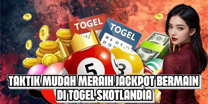 Taktik Mudah Meraih Jackpot Bermain Di Togel Skotlandia