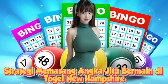 Strategi Memasang Angka Jitu Bermain di Togel New Hampshire