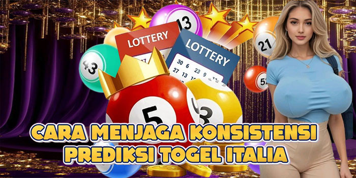 Cara Menjaga Konsistensi Prediksi Togel Italia