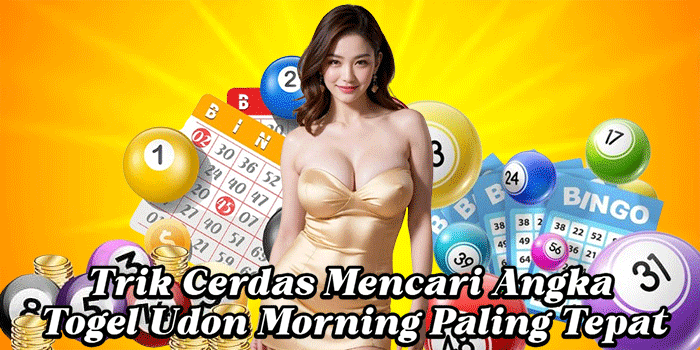 Trik Cerdas Mencari Angka Togel Udon Morning Paling Tepat