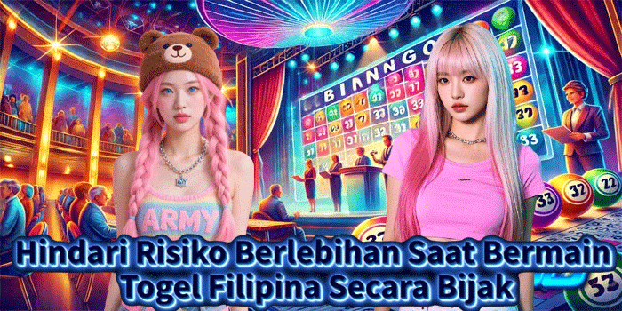 Hindari Risiko Berlebihan Saat Bermain Togel Filipina Secara Bijak