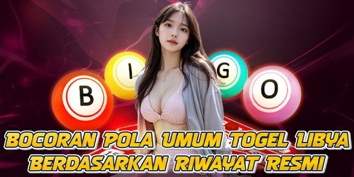 Bocoran Pola Umum Togel Libya Berdasarkan Riwayat Resmi