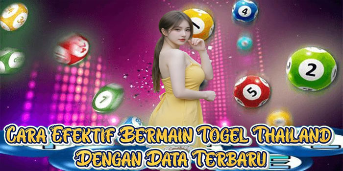 Cara Efektif Bermain Togel Thailand Dengan Data Terbaru