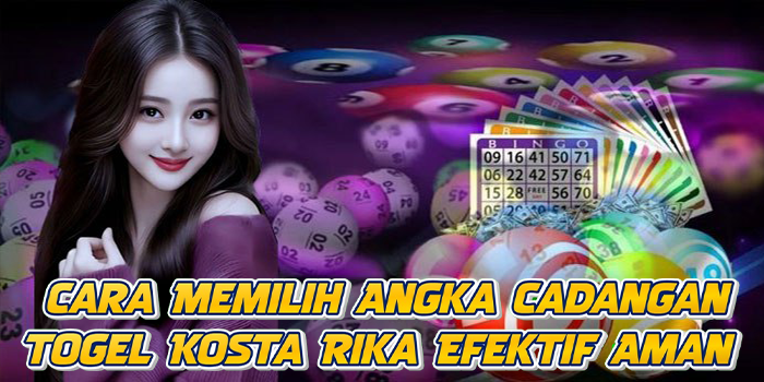 Cara Memilih Angka Cadangan Togel Kosta Rika Efektif Aman