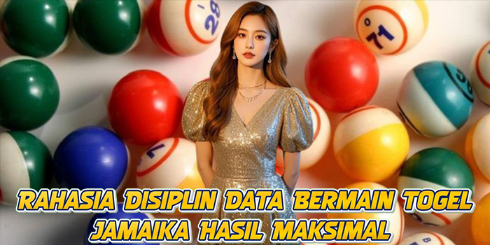 Rahasia Disiplin Data Bermain Togel Jamaika Hasil Maksimal