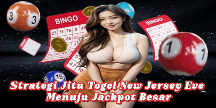 Strategi Jitu Togel New Jersey Eve Menuju Jackpot Besar