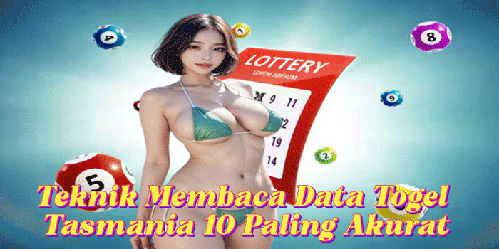 Teknik Membaca Data Togel Tasmania 10 Paling Akurat