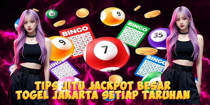 Tips Jitu Jackpot Besar Togel Jakarta Setiap Taruhan